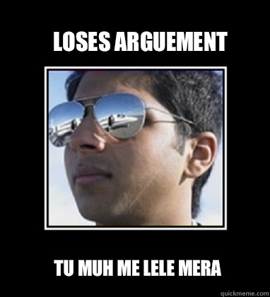 Loses Arguement Tu Muh me lele Mera - Loses Arguement Tu Muh me lele Mera  Rich Delhi Boy