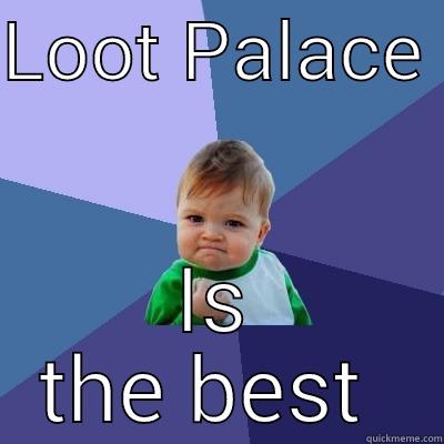 LOOT PALACE  IS THE BEST  Success Kid