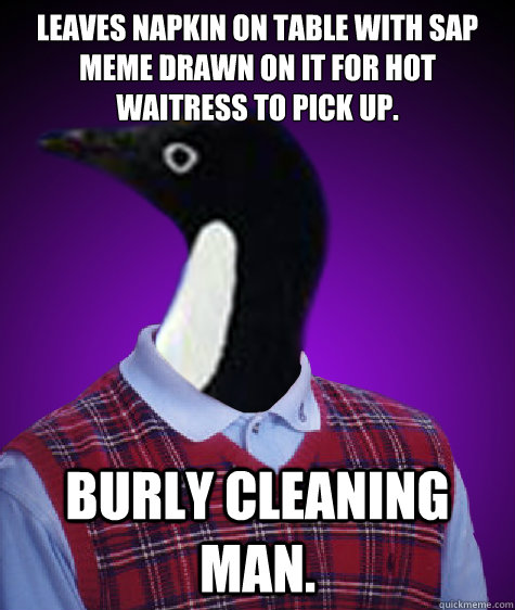 Leaves napkin on table with SAP meme drawn on it for hot waitress to pick up. Burly cleaning man. - Leaves napkin on table with SAP meme drawn on it for hot waitress to pick up. Burly cleaning man.  Socially Awkward Bad Luck Penguin