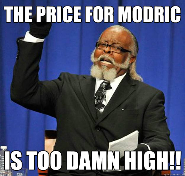 THE price for Modric Is too damn high!!  Jimmy McMillan