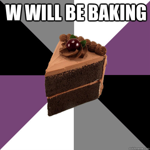 W will be baking   Asexual Cake