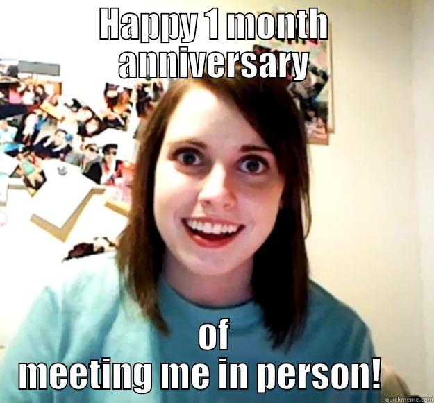 HAPPY 1 MONTH ANNIVERSARY OF MEETING ME IN PERSON!     Overly Attached Girlfriend