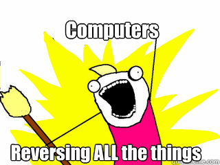 Computers Reversing ALL the things  All The Things