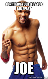 Don't have your legs too far apart Joe   insanity shaun t