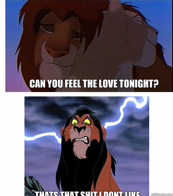 Can you feel the love tonight? Thats that shit I dont like - Can you feel the love tonight? Thats that shit I dont like  Lion King