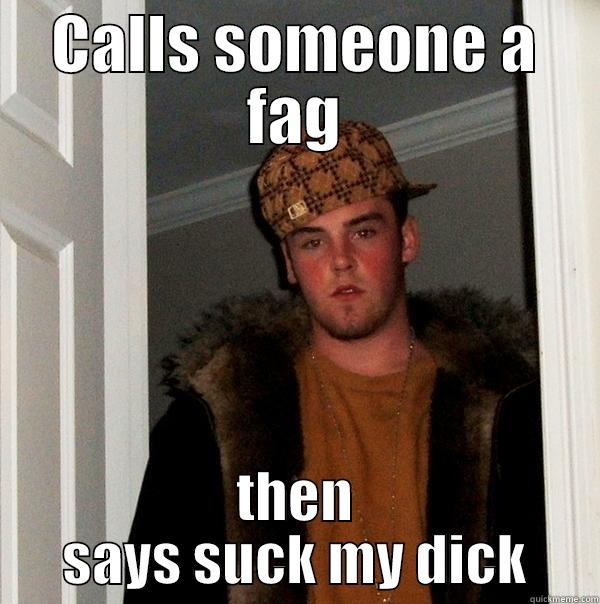 CALLS SOMEONE A FAG THEN SAYS SUCK MY DICK Scumbag Steve