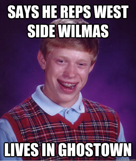 Says He Reps West Side Wilmas Lives In Ghostown   Bad Luck Brian