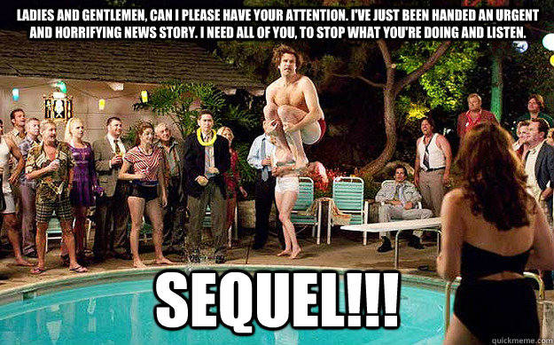 Ladies and gentlemen, can I please have your attention. I've just been handed an urgent and horrifying news story. I need all of you, to stop what you're doing and listen.  SEQUEL!!! - Ladies and gentlemen, can I please have your attention. I've just been handed an urgent and horrifying news story. I need all of you, to stop what you're doing and listen.  SEQUEL!!!  Anchorman Sequel Reaction