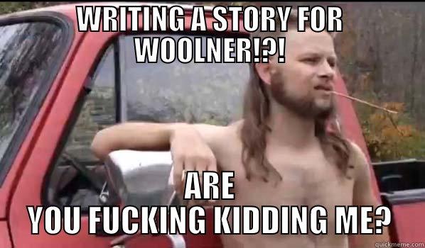 I'M NOT A WRITER - WRITING A STORY FOR WOOLNER!?! ARE YOU FUCKING KIDDING ME? Almost Politically Correct Redneck