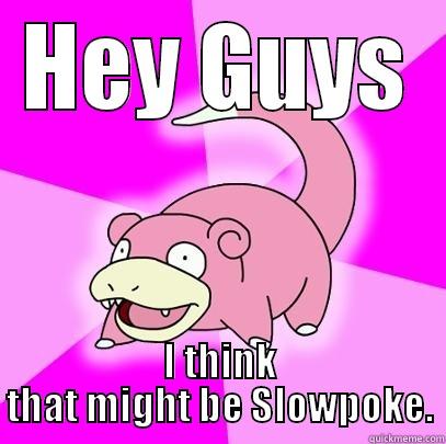 HEY GUYS I THINK THAT MIGHT BE SLOWPOKE. Slowpoke