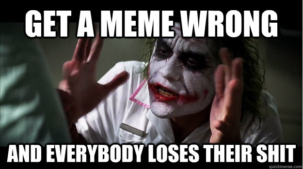 Get a meme wrong AND EVERYBODY LOSES THEIR SHIT  Joker Mind Loss