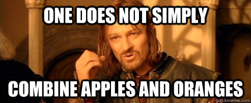 One does not simply Combine Apples and oranges  One Does Not Simply
