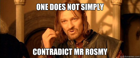 One does not simply contradict mr rosmy  One Does Not Simply