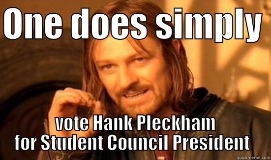 Voting meme - ONE DOES SIMPLY   VOTE HANK PLECKHAM FOR STUDENT COUNCIL PRESIDENT  Boromir