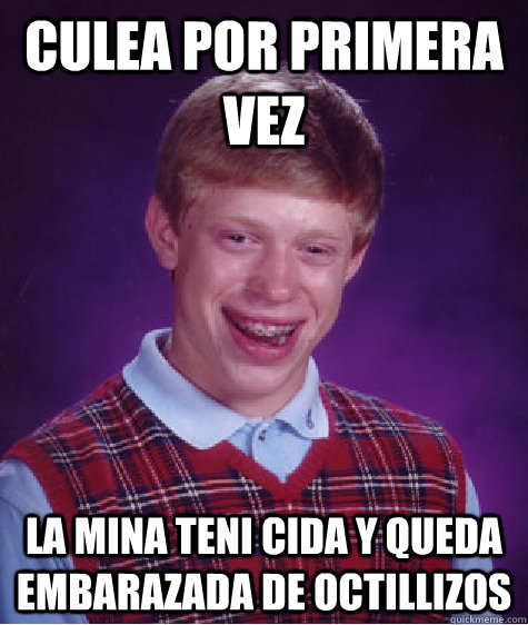 Culea por primera vez La mina teni cida y queda embarazada de octillizos  Bad Luck Brian