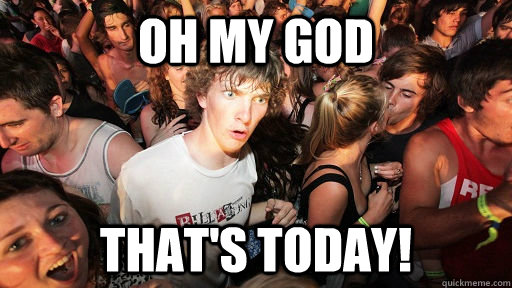 Oh my god THAT'S TODAY!  Sudden Clarity Clarence