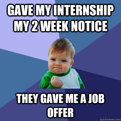 Gave my internship my 2 week notice they gave me a job offer - Gave my internship my 2 week notice they gave me a job offer  Success Kid