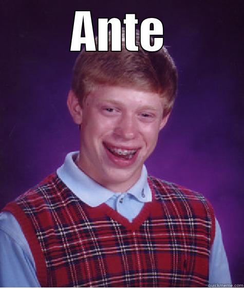 ANTE  Bad Luck Brian