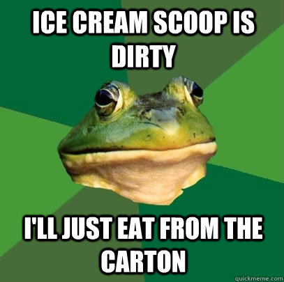 Ice cream scoop is dirty I'll just eat from the carton  Foul Bachelor Frog