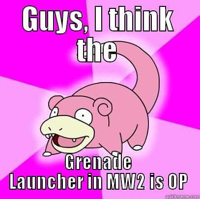 GUYS, I THINK THE GRENADE LAUNCHER IN MW2 IS OP Slowpoke