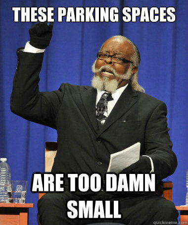These Parking spaces are too damn small  The Rent Is Too Damn High