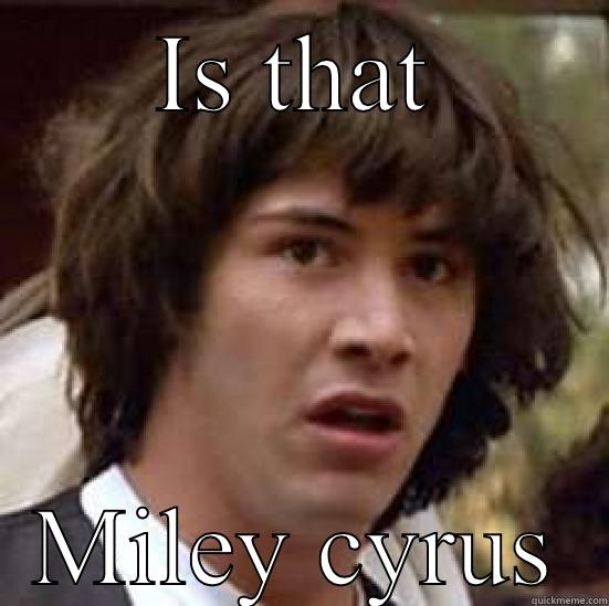 IS THAT MILEY CYRUS conspiracy keanu