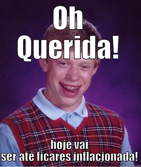 OH QUERIDA! HOJE VAI SER ATÉ FICARES INFLACIONADA! Bad Luck Brian