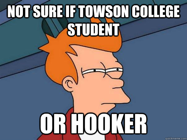 Not sure if Towson college student Or hooker  Futurama Fry