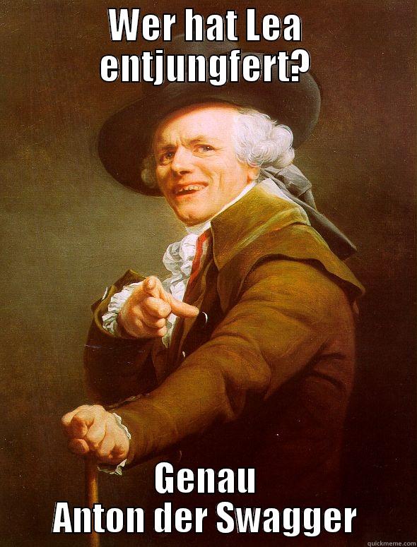 WER HAT LEA ENTJUNGFERT? GENAU ANTON DER SWAGGER Joseph Ducreux