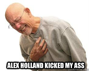 Alex Holland kicked my ass   