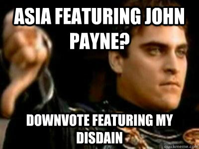 Asia Featuring John Payne? Downvote featuring my disdain  Downvoting Roman