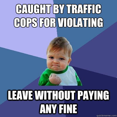 caught by traffic cops for violating rules leave without paying any fine  Success Kid