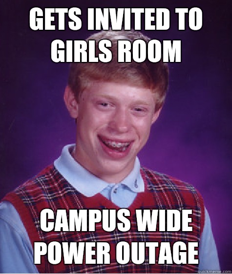 gets invited to girls room  campus wide power outage   Bad Luck Brian