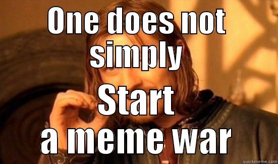 ONE DOES NOT SIMPLY START A MEME WAR Boromir