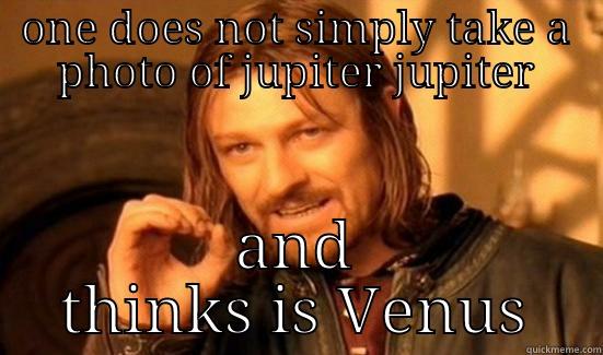 ONE DOES NOT SIMPLY TAKE A PHOTO OF JUPITER JUPITER AND THINKS IS VENUS Boromir