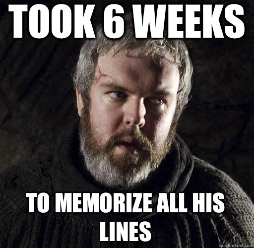 Took 6 weeks To memorize all his lines - Took 6 weeks To memorize all his lines  Hodor