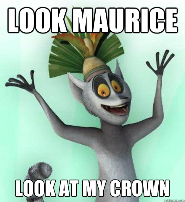 look maurice look at my crown  