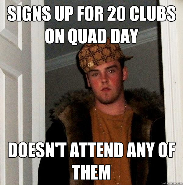 Signs up for 20 clubs on Quad Day Doesn't attend any of them  Scumbag Steve