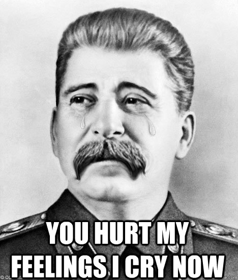 You hurt my feelings I cry now - You hurt my feelings I cry now  Sad Stalin