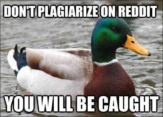 Don't Plagiarize on Reddit You will be caught - Don't Plagiarize on Reddit You will be caught  Actual Advice Mallard