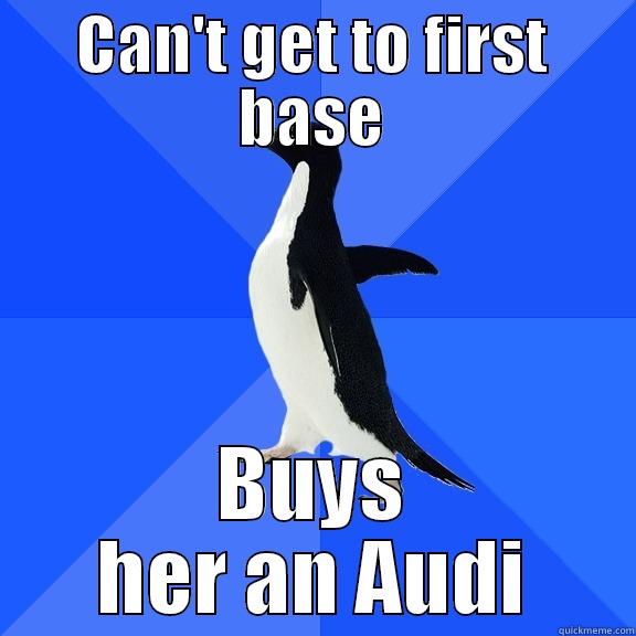 CAN'T GET TO FIRST BASE BUYS HER AN AUDI Socially Awkward Penguin