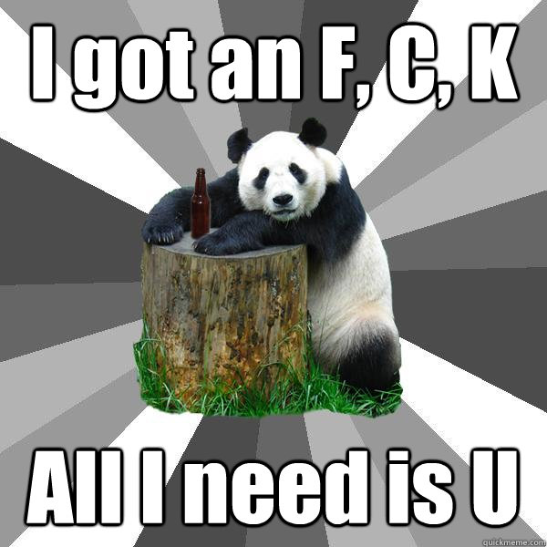 I got an F, C, K All I need is U  Pickup-Line Panda