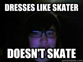 dresses like skater doesn't skate  
