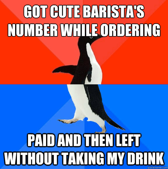 got cute barista's number while ordering paid and then left without taking my drink  Socially Awesome Awkward Penguin