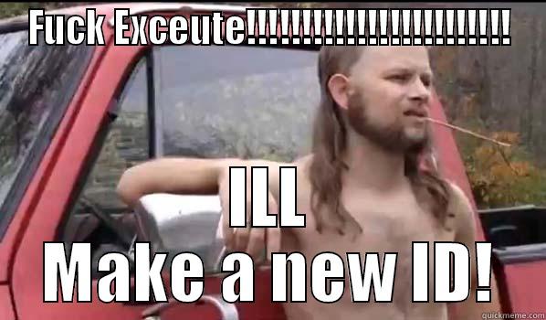 FUCK EXCEUTE!!!!!!!!!!!!!!!!!!!!!!!! ILL MAKE A NEW ID! Almost Politically Correct Redneck
