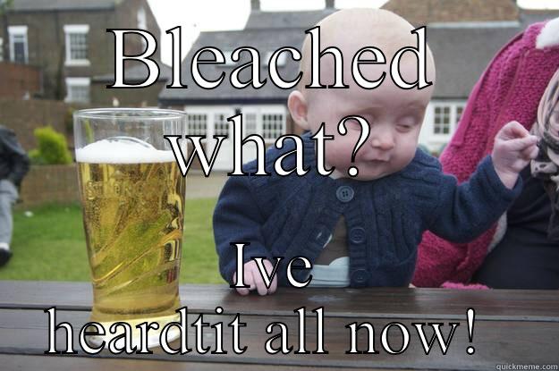 Brando Commando - BLEACHED WHAT? IVE HEARDTIT ALL NOW!  drunk baby