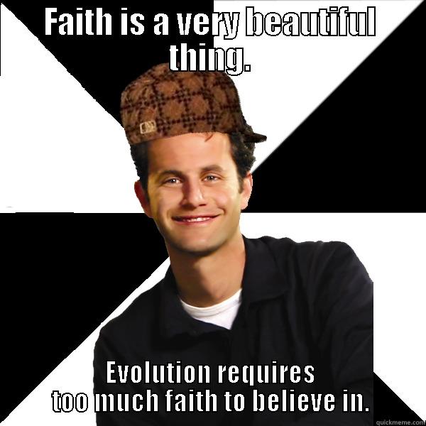 Irritating me lately - FAITH IS A VERY BEAUTIFUL THING. EVOLUTION REQUIRES TOO MUCH FAITH TO BELIEVE IN. Scumbag Christian