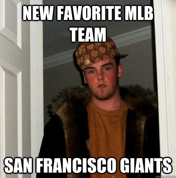 New favorite mlb team San Francisco Giants  Scumbag Steve