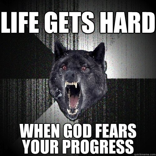 LIFE GETS HARD WHEN GOD FEARS YOUR PROGRESS  Insanity Wolf