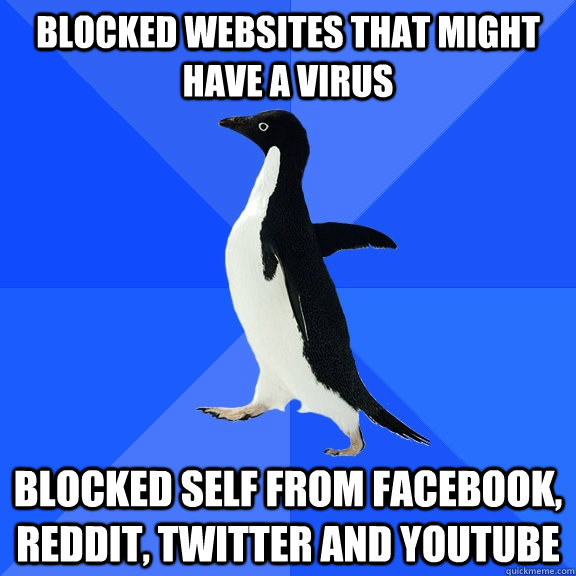 blocked websites that might have a virus blocked self from Facebook, reddit, twitter and youtube  Socially Awkward Penguin